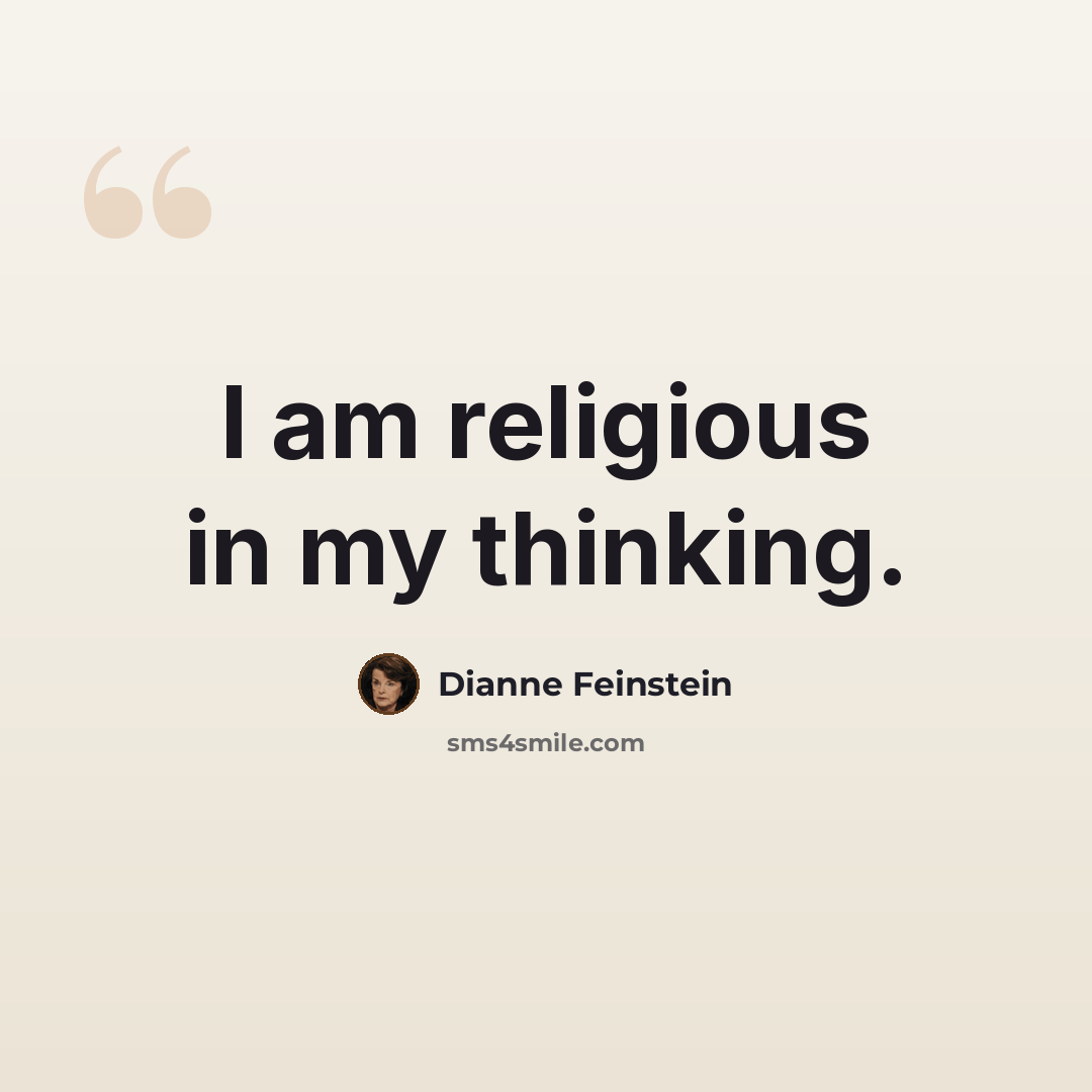 “I am religious in my thinking.” quote by Dianne Feinstein