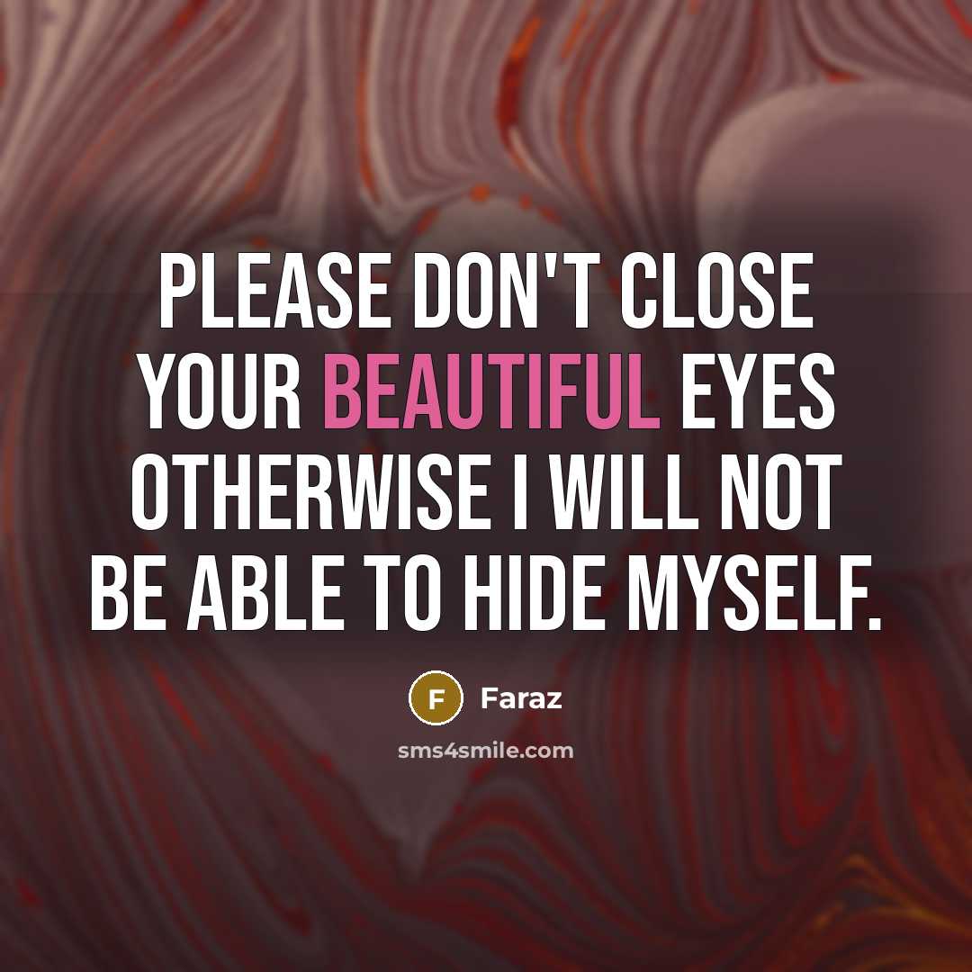 “Please don't close your beautiful eyes otherwise I will not be able to hide myself.” quote by FARAZ