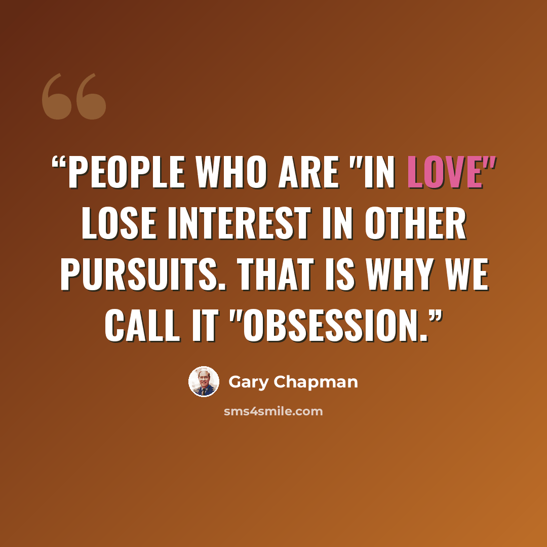 “People who are "in love" lose interest in other pursuits. That is why we call it "obsession.” quote by Gary Chapman