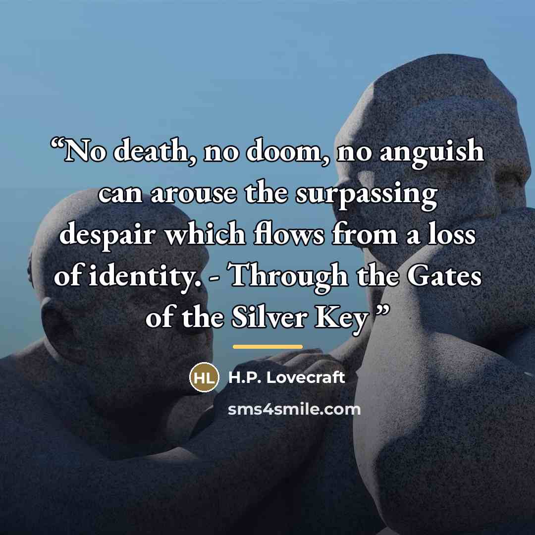 “No death, no doom, no anguish can arouse the surpassing despair which flows from a loss of identity. - Through the Gates of the Silver Key” quote by H.P. Lovecraft