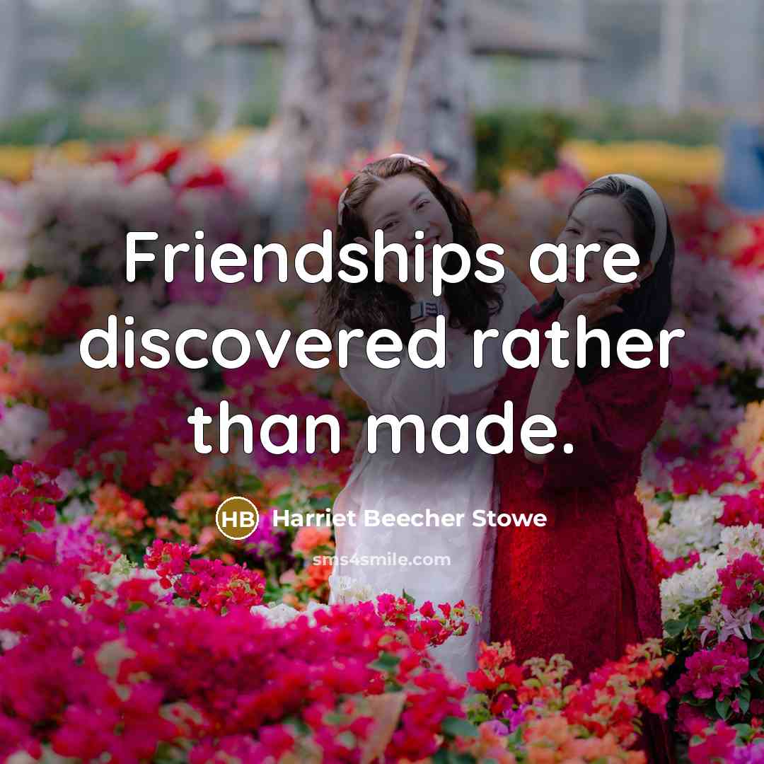 “Friendships are discovered rather than made.” quote by Harriet Beecher Stowe