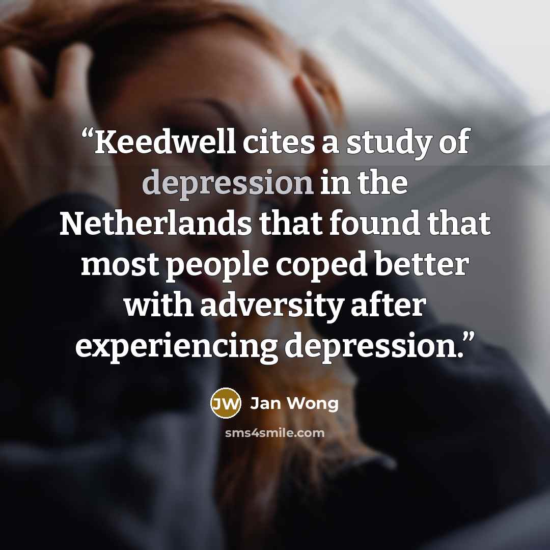 “Keedwell cites a study of depression in the Netherlands that found that most people coped better with adversity after experiencing depression.” quote by Jan Wong