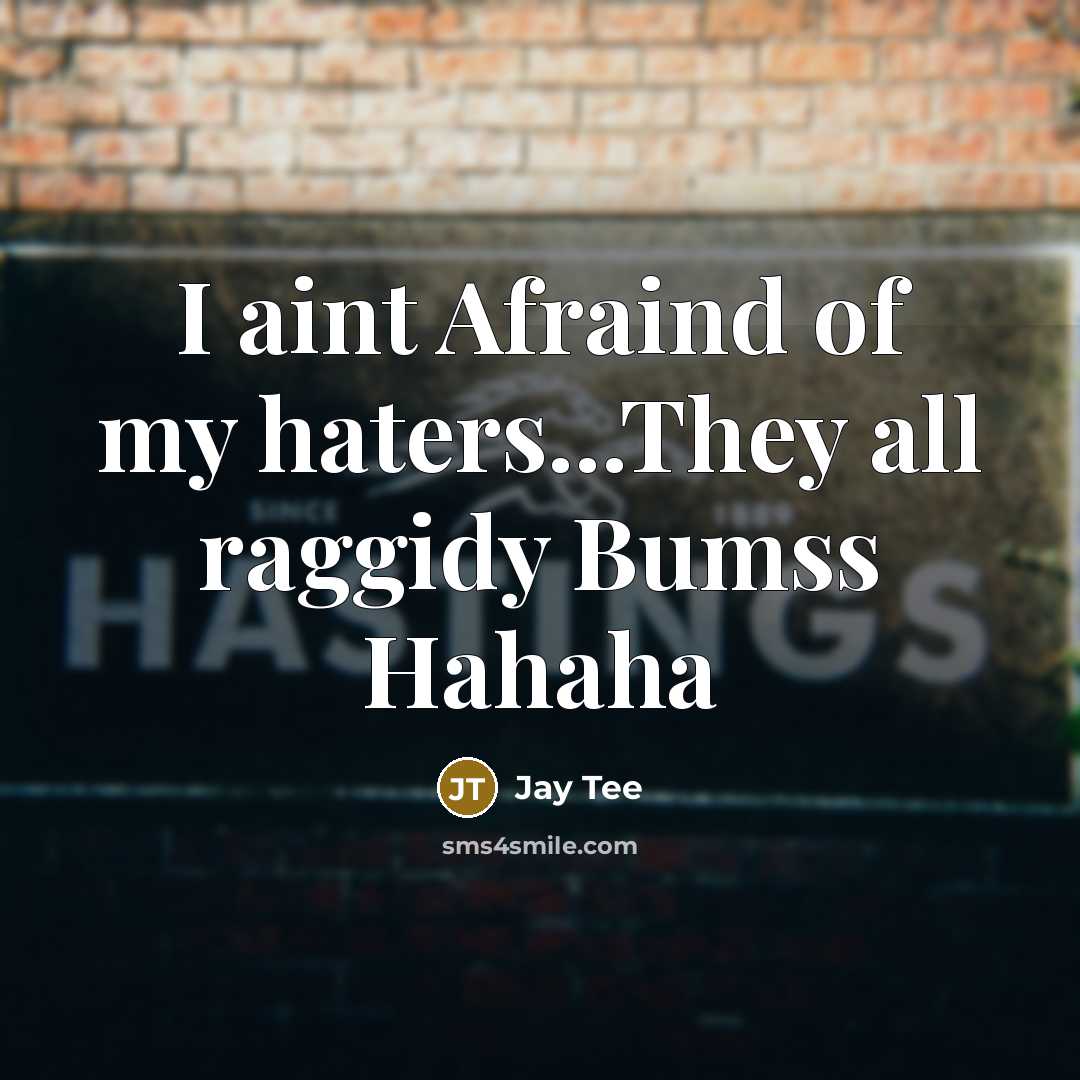 “I aint Afraind of my haters...They all raggidy Bumss Hahaha” quote by Jay Tee