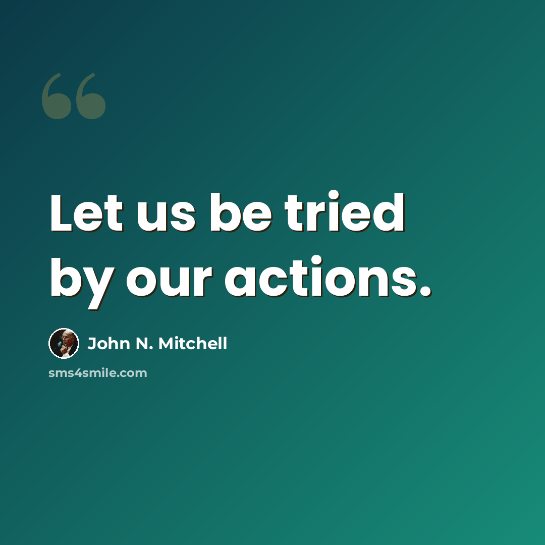 “Let us be tried by our actions.” quote by John N. Mitchell