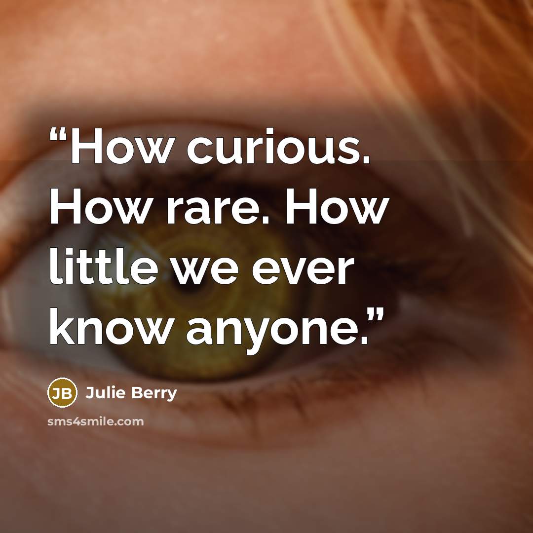 “How curious. How rare. How little we ever know anyone.” quote by Julie Berry