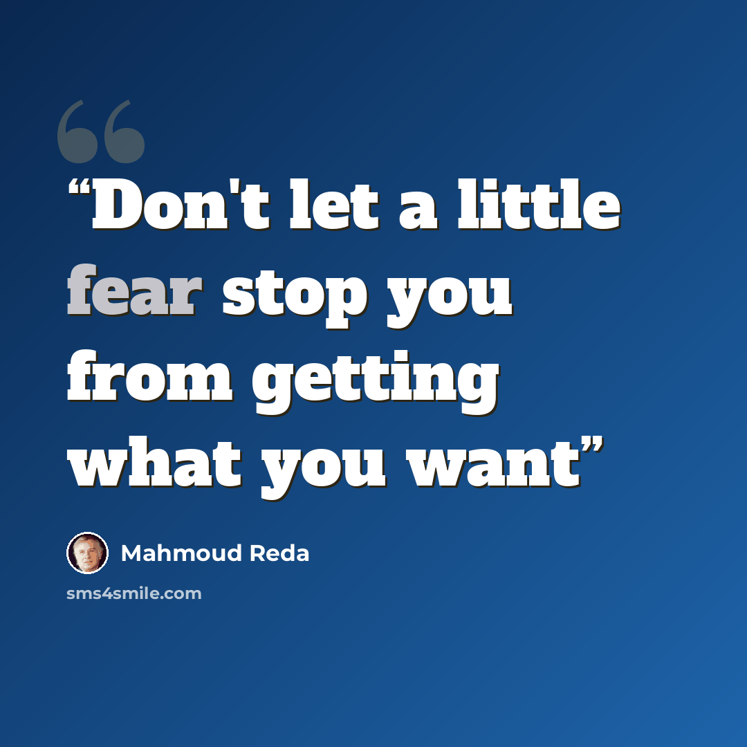 “Don't let a little fear stop you from getting what you want” quote by Mahmoud Reda