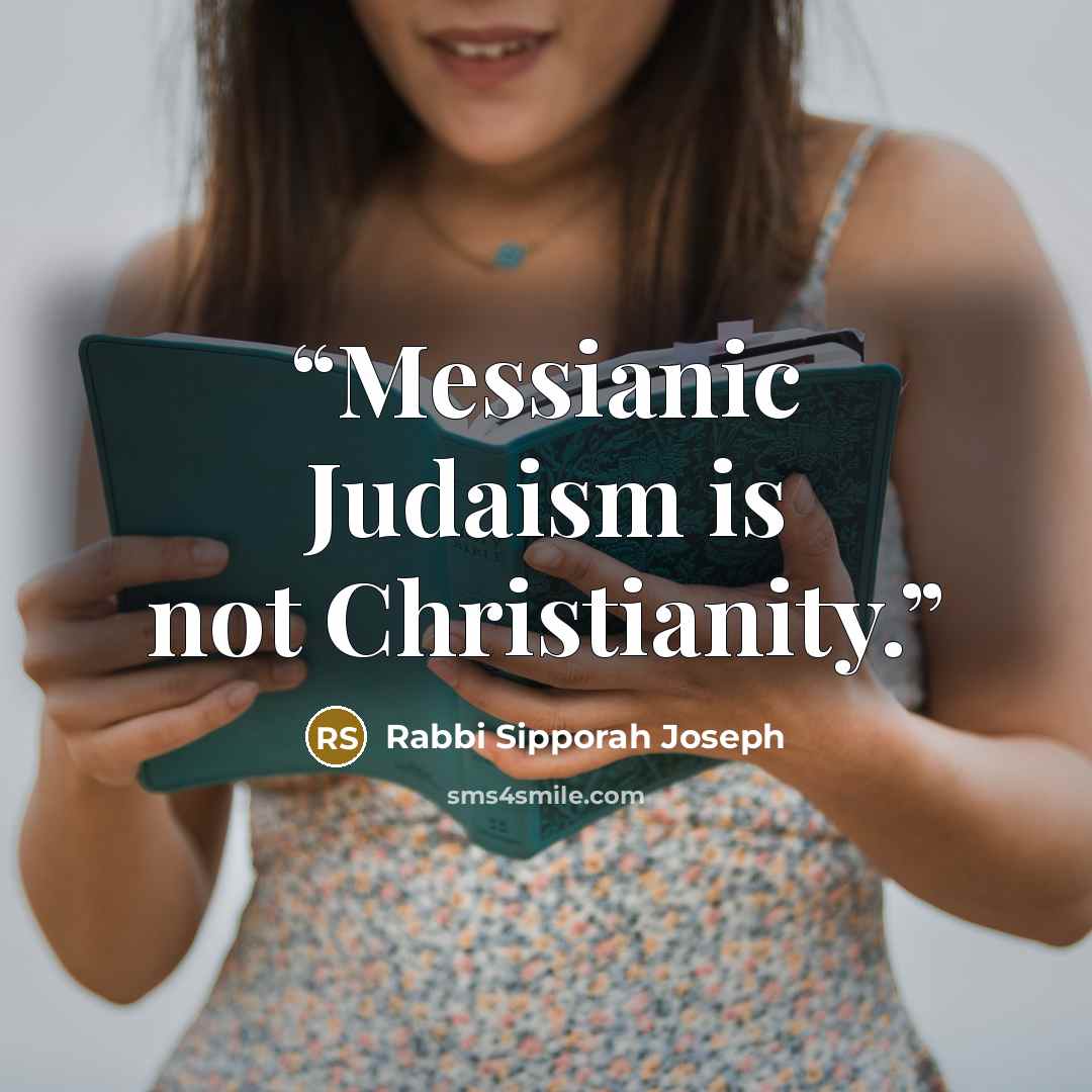 “Messianic Judaism is not Christianity.” quote by Rabbi Sipporah Joseph