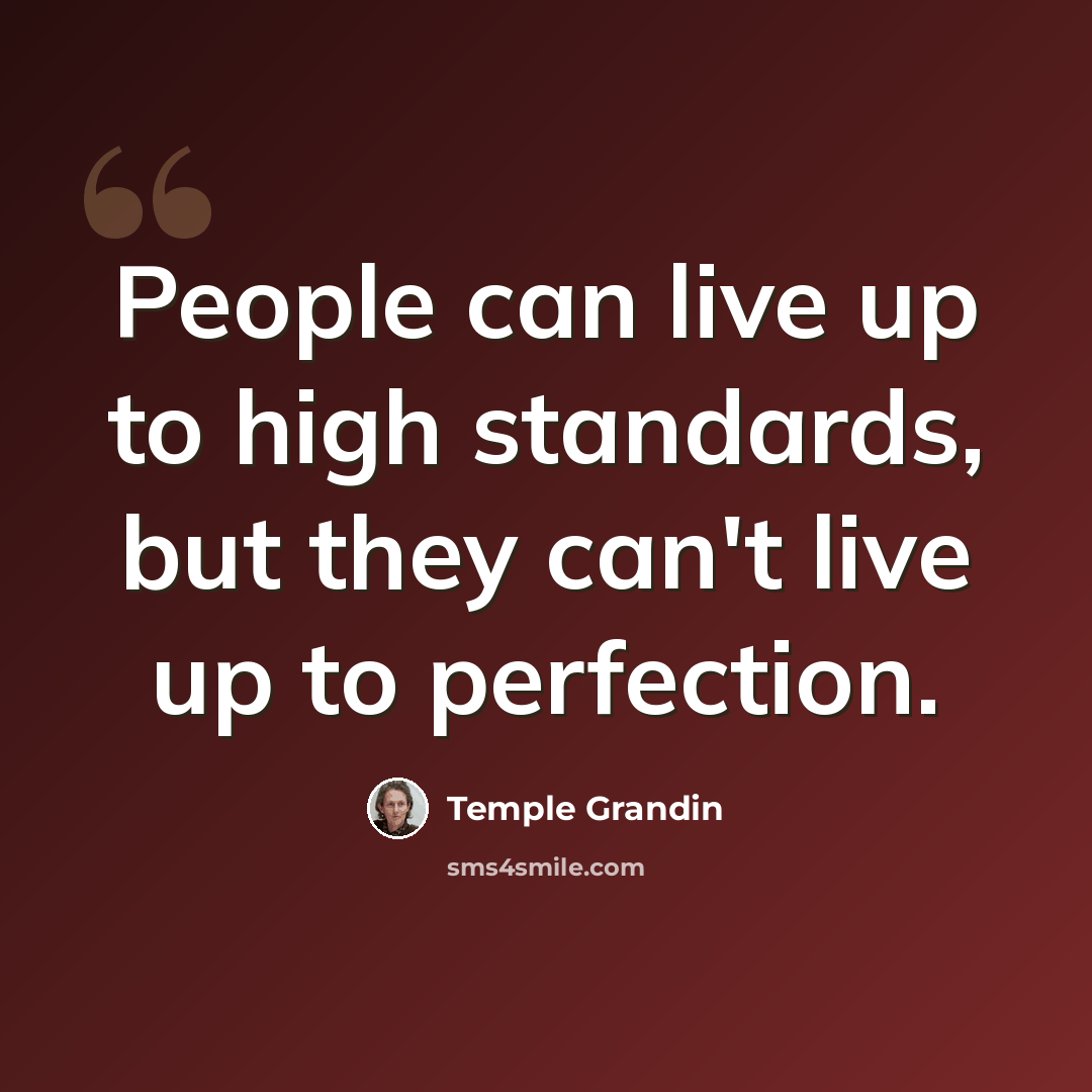 “People can live up to high standards, but they can't live up to perfection.” quote by Temple Grandin