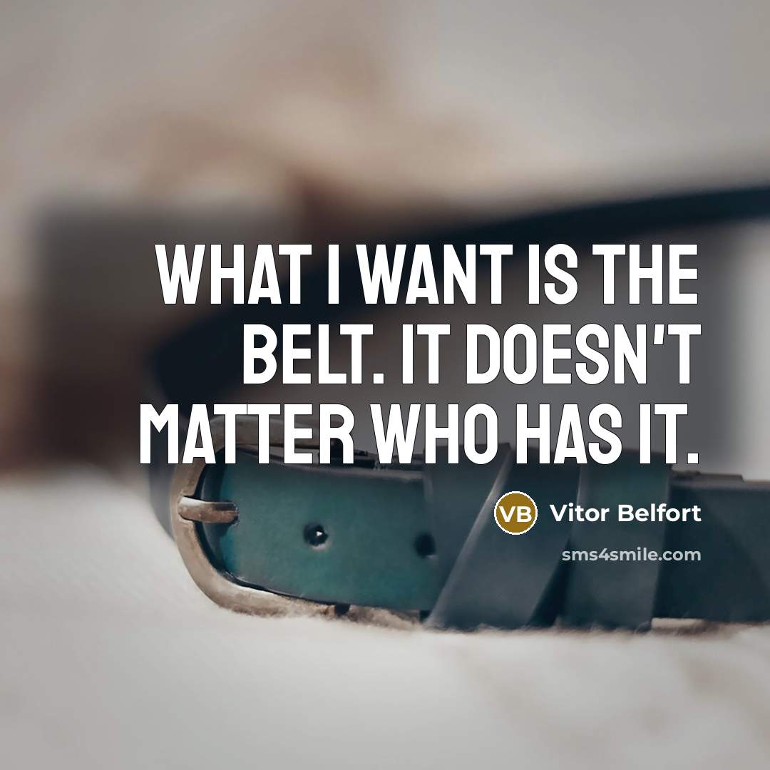 “What I want is the belt. It doesn't matter who has it.” quote by Vitor Belfort