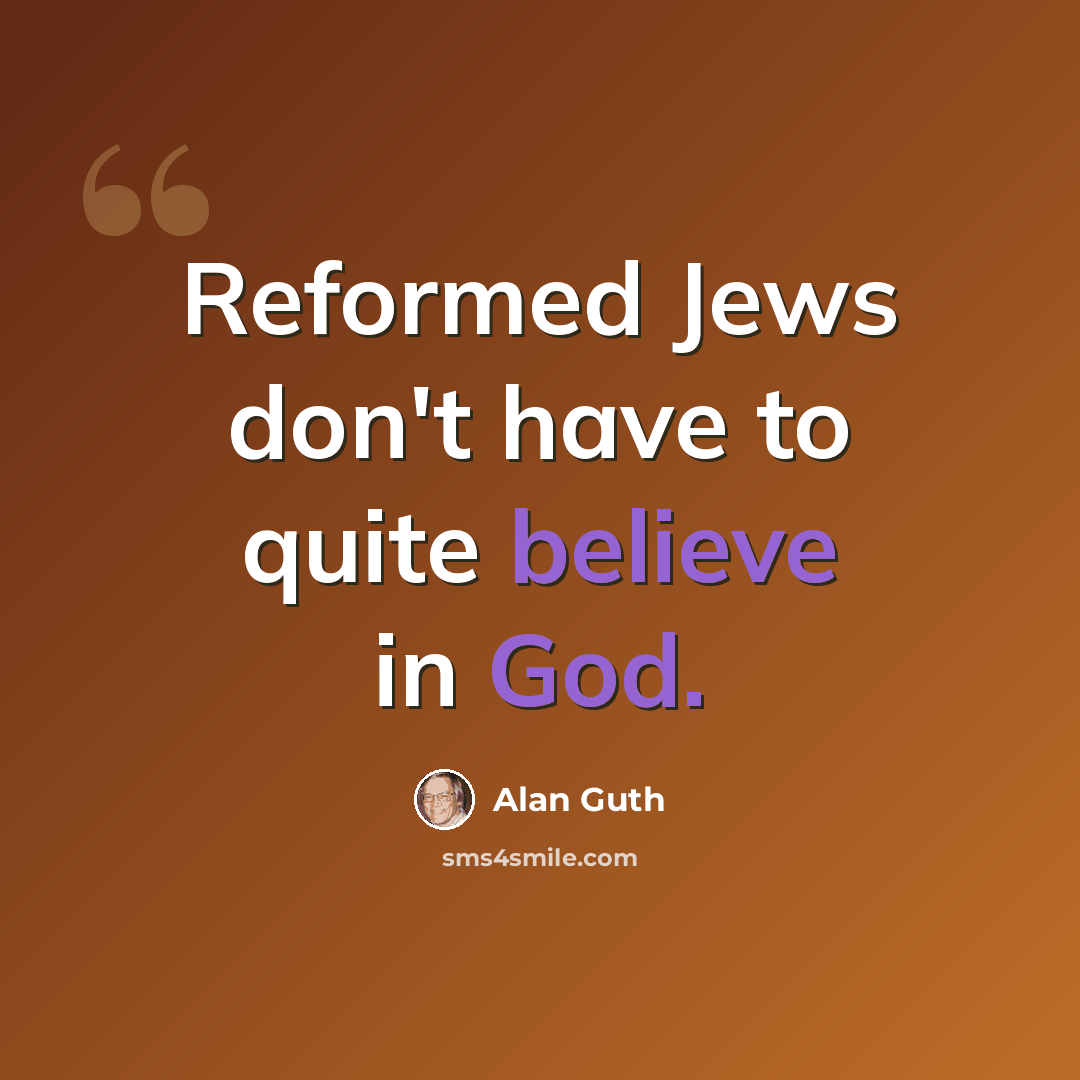 “Reformed Jews don't have to quite believe in God.” quote by Alan Guth