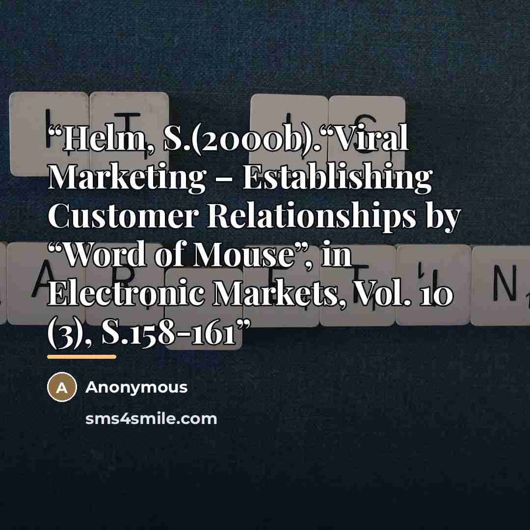“Helm, S.(2000b).“Viral Marketing – Establishing Customer Relationships by “Word of Mouse”, in Electronic Markets, Vol. 10 (3), S.158-161” quote by Anonymous