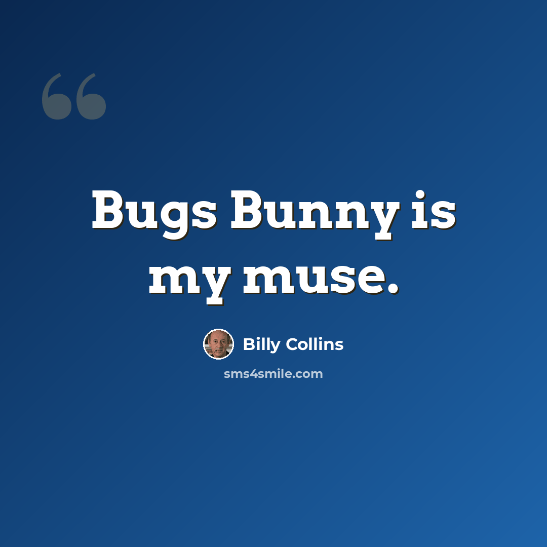 “Bugs Bunny is my muse.” quote by Billy Collins