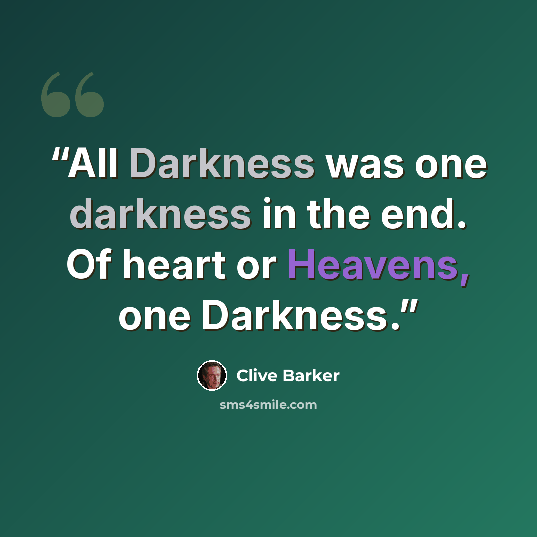 “All Darkness was one darkness in the end. Of heart or Heavens, one Darkness.” quote by Clive Barker