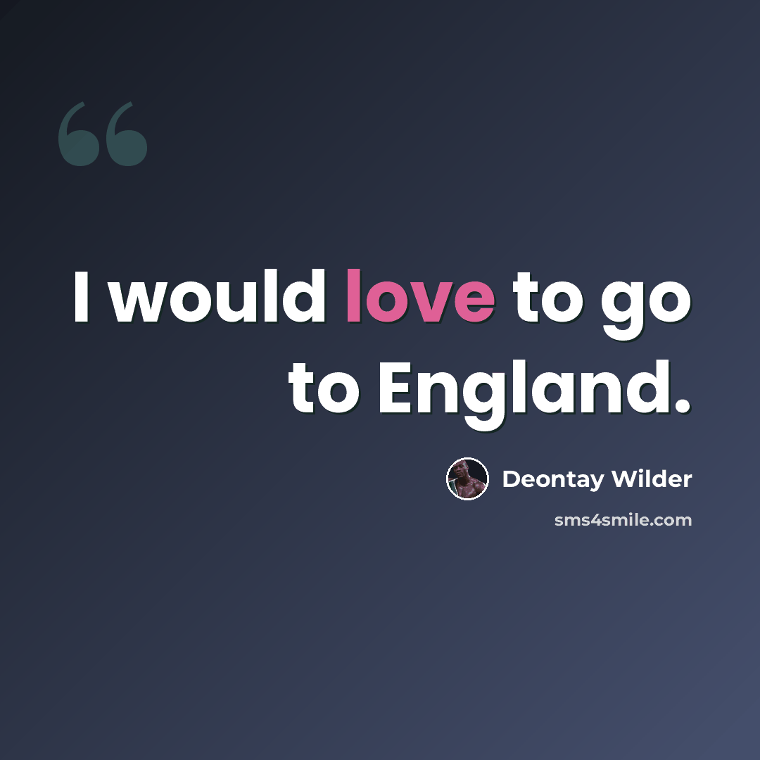 “I would love to go to England.” quote by Deontay Wilder
