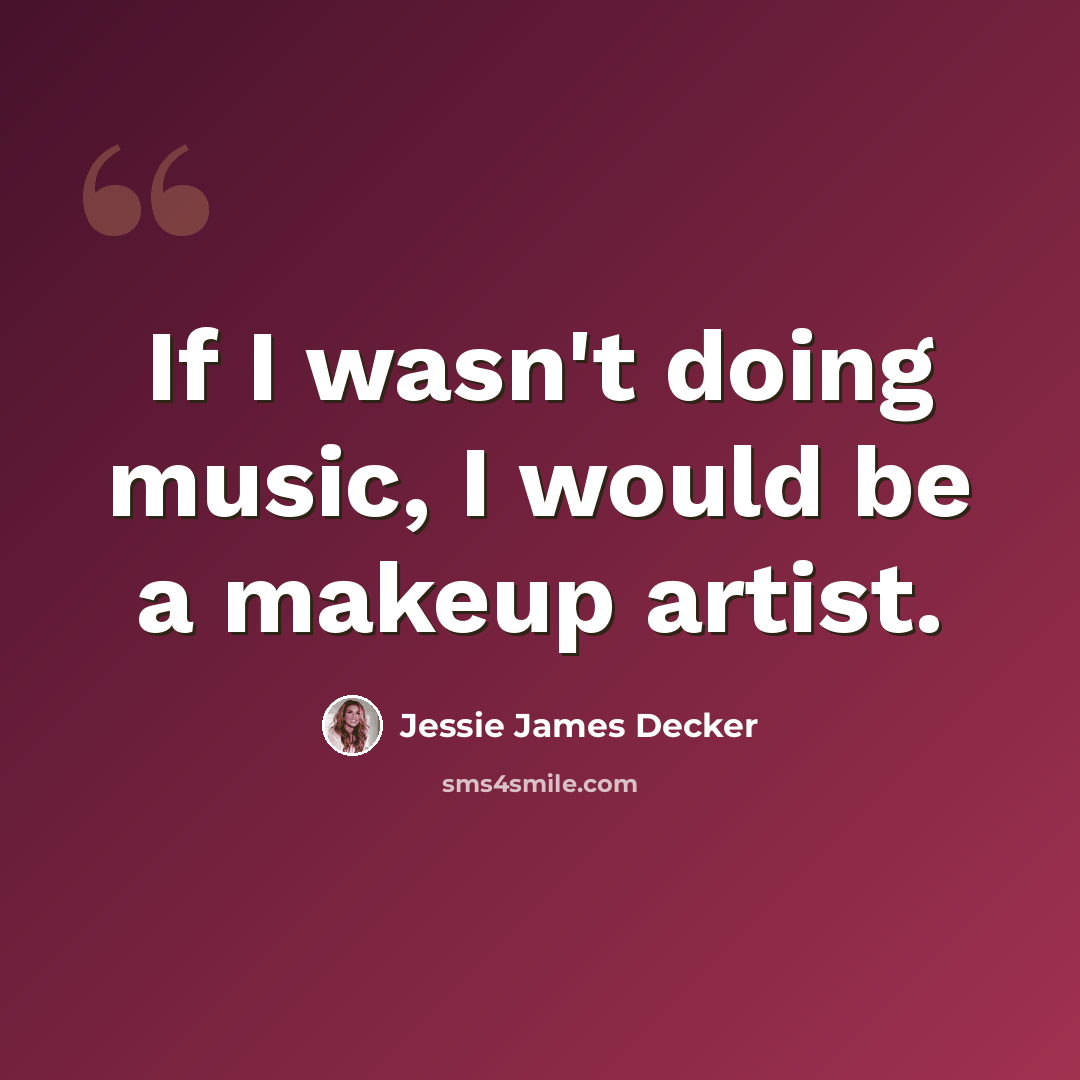 “If I wasn't doing music, I would be a makeup artist.” quote by Jessie James Decker