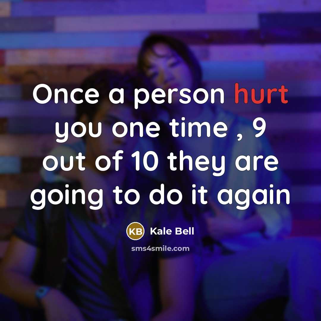 “Once a person hurt you one time , 9 out of 10 they are going to do it again” quote by Kale Bell