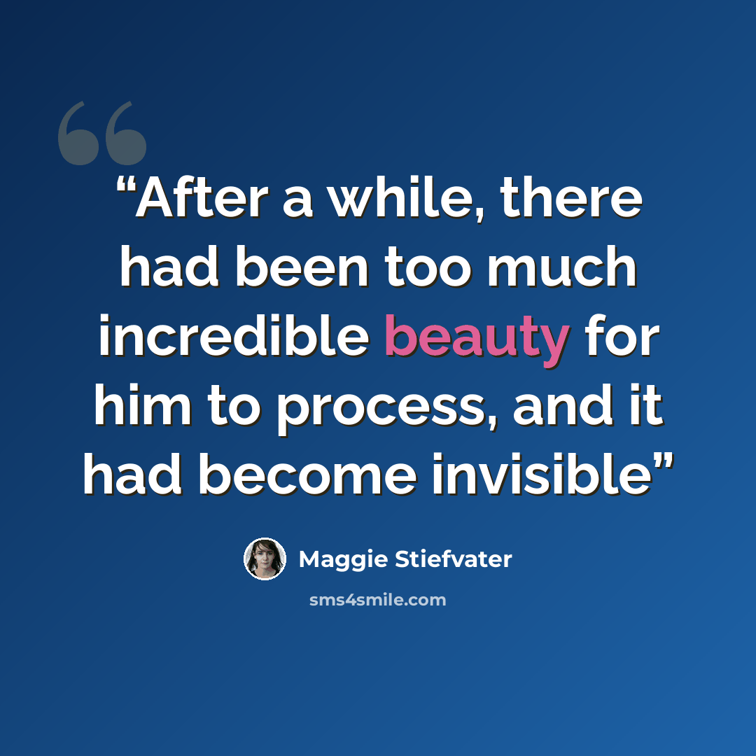“After a while, there had been too much incredible beauty for him to process, and it had become invisible” quote by Maggie Stiefvater