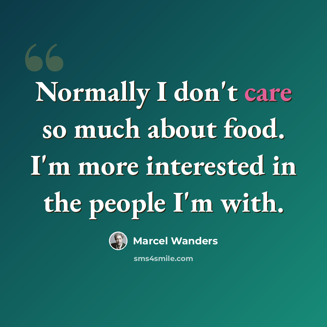 “Normally I don't care so much about food. I'm more interested in the people I'm with.” quote by Marcel Wanders
