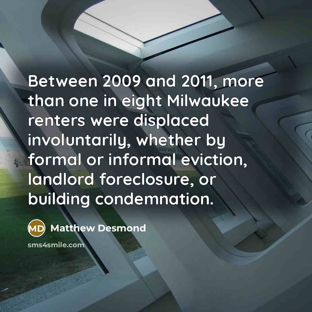 “Between 2009 and 2011, more than one in eight Milwaukee renters were displaced involuntarily, whether by formal or informal eviction, landlord foreclosure, or building condemnation.” quote by Matthew Desmond