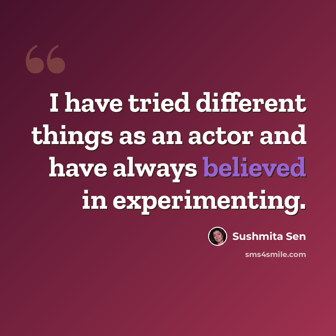 “I have tried different things as an actor and have always believed in experimenting.” quote by Sushmita Sen