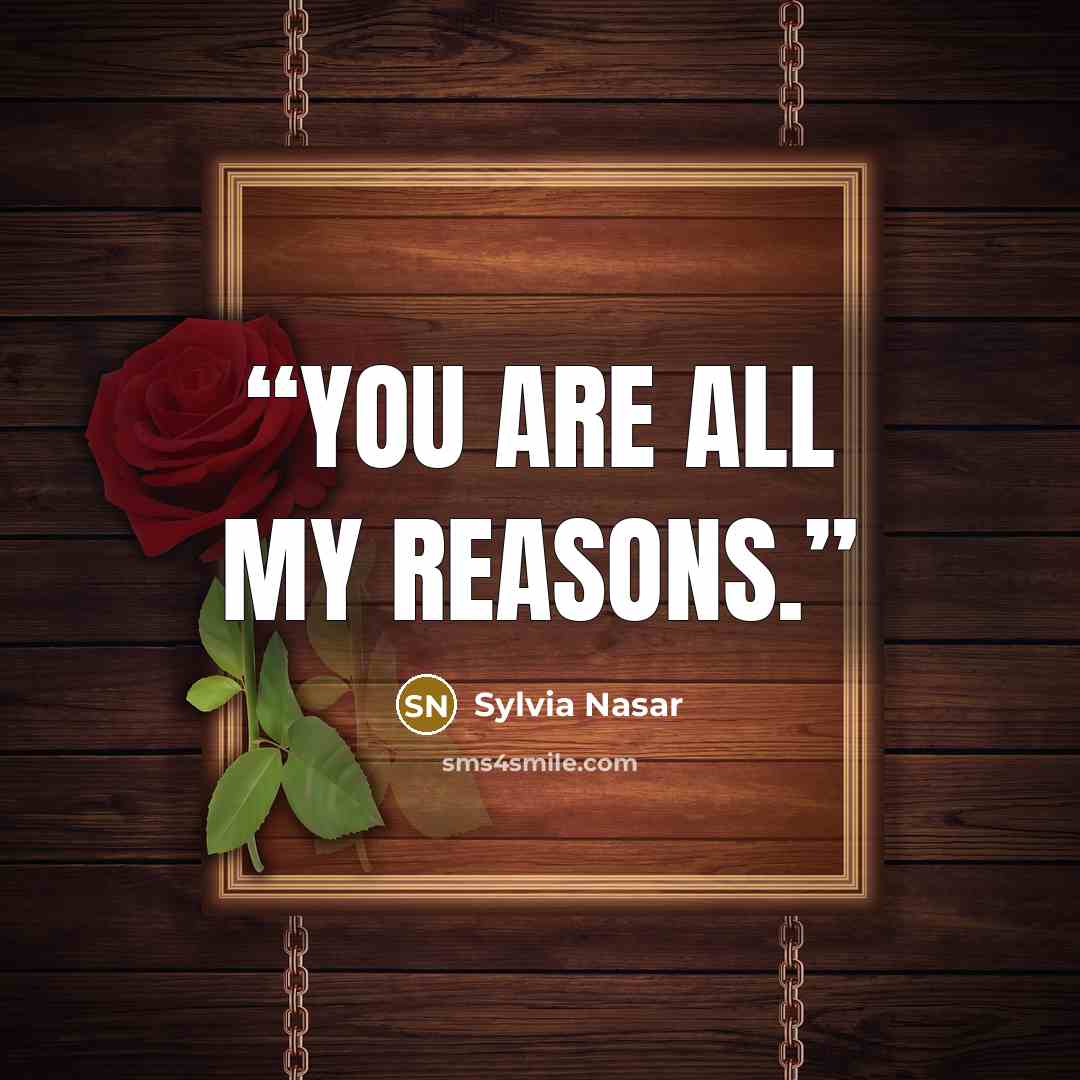 “You are all my reasons.” quote by Sylvia Nasar
