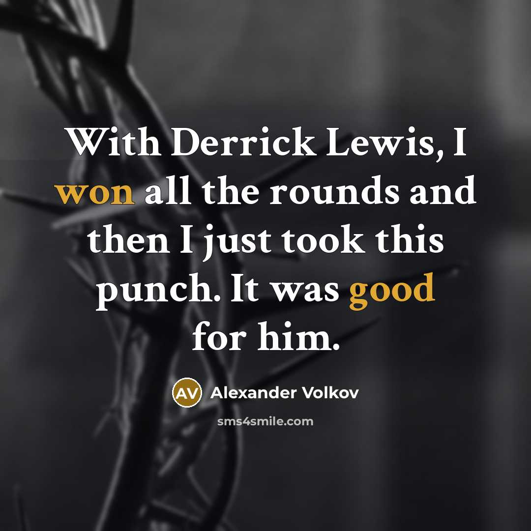 “With Derrick Lewis, I won all the rounds and then I just took this punch. It was good for him.” quote by Alexander Volkov