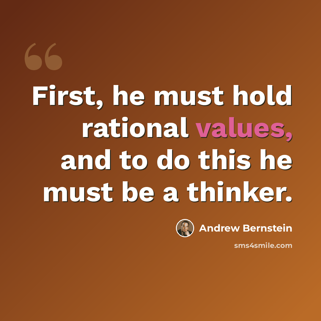 “First, he must hold rational values, and to do this he must be a thinker.” quote by Andrew Bernstein
