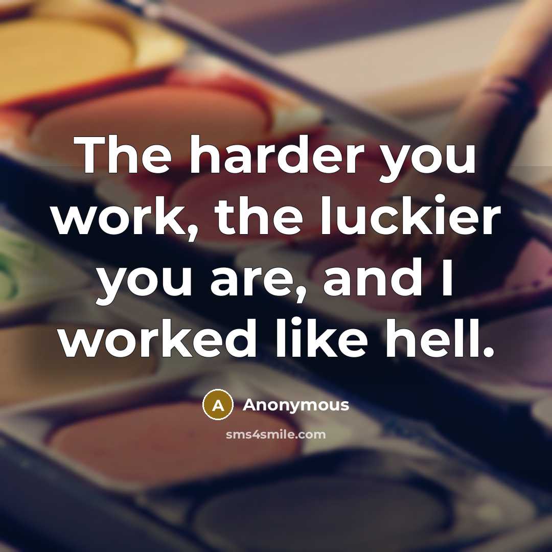 “The harder you work, the luckier you are, and I worked like hell.” quote by Anonymous