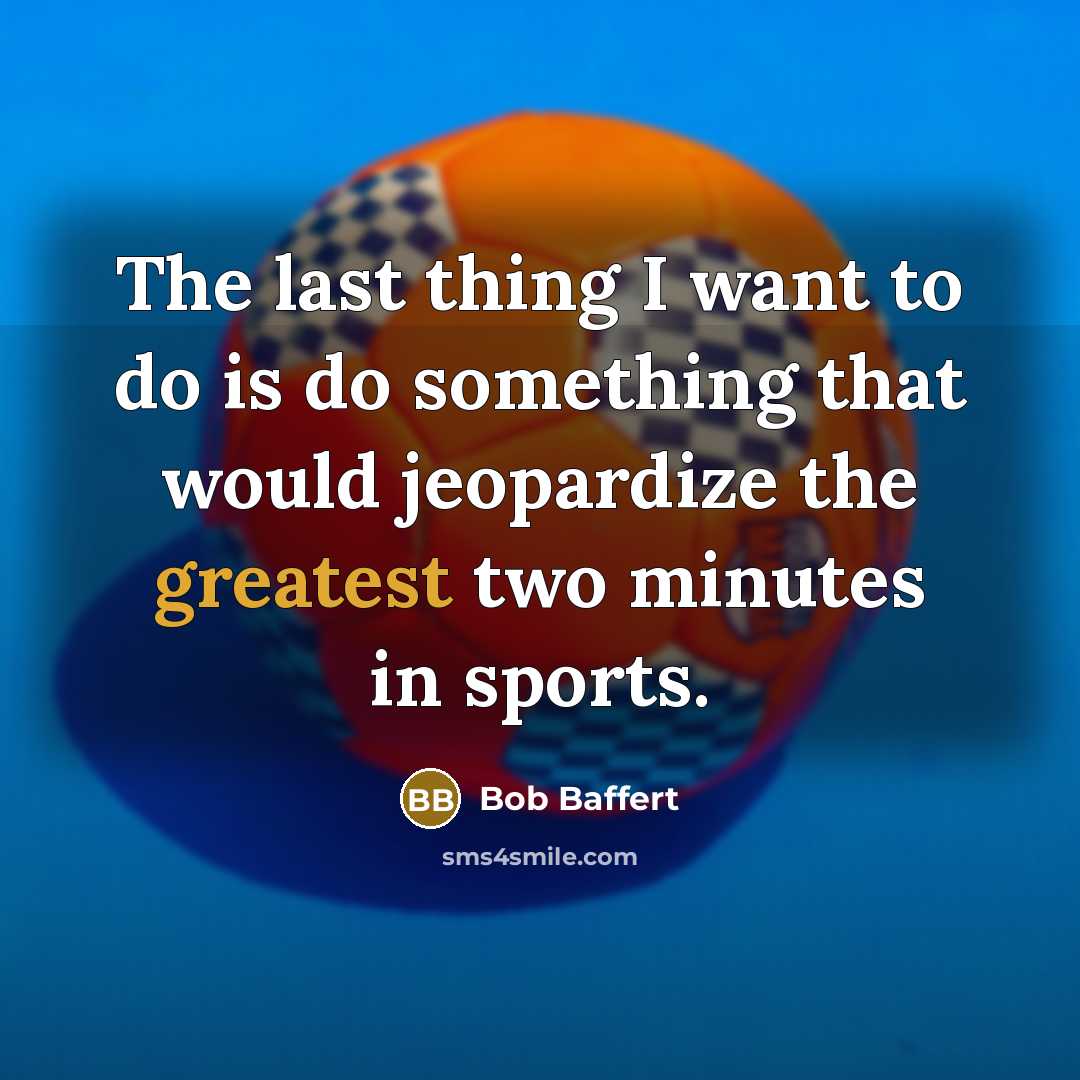 “The last thing I want to do is do something that would jeopardize the greatest two minutes in sports.” quote by Bob Baffert