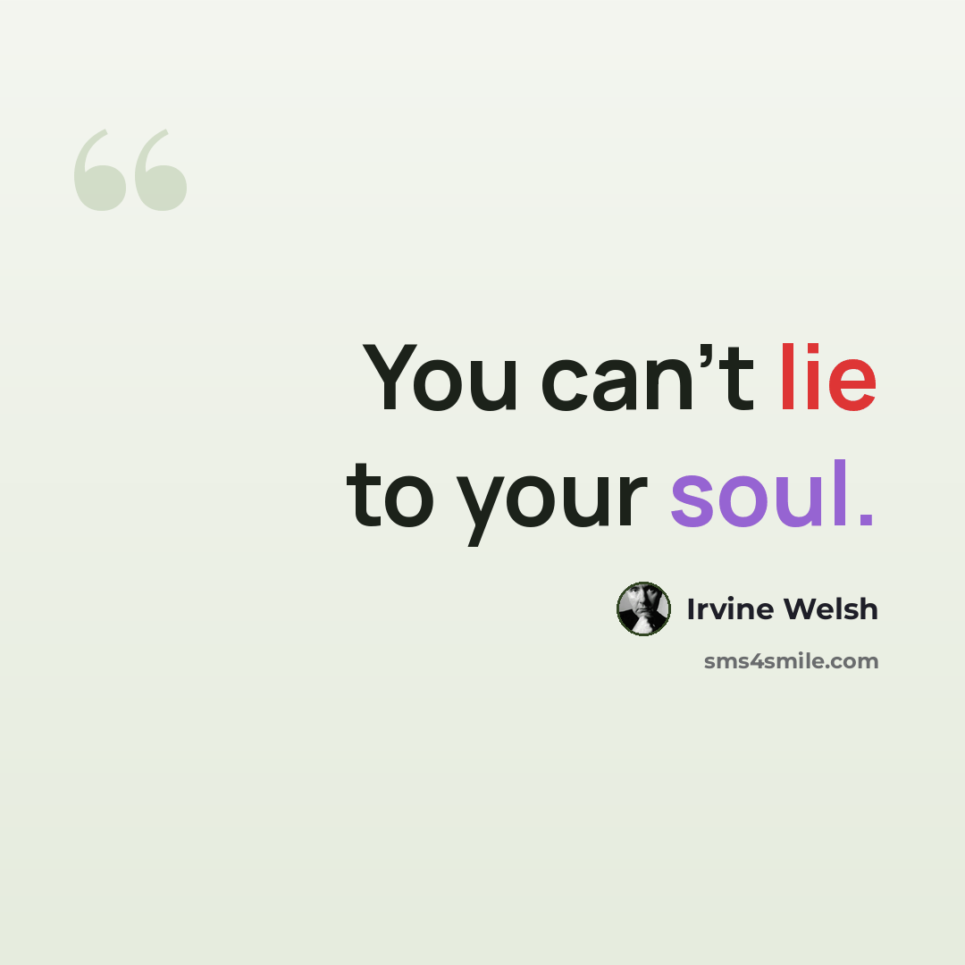 “You can't lie to your soul.” quote by Irvine Welsh