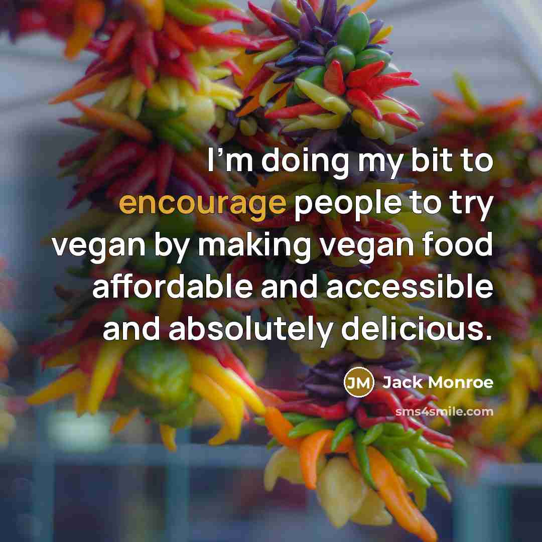 “I'm doing my bit to encourage people to try vegan by making vegan food affordable and accessible and absolutely delicious.” quote by Jack Monroe