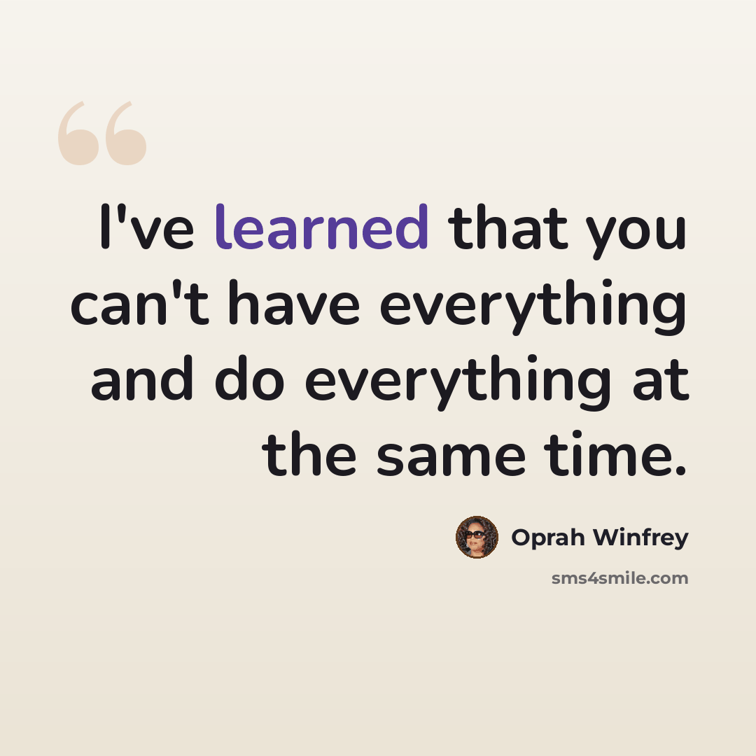 “I've learned that you can't have everything and do everything at the same time.” quote by Oprah Winfrey