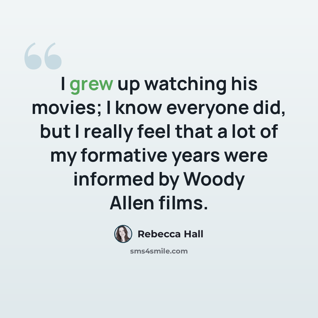 “I grew up watching his movies; I know everyone did, but I really feel that a lot of my formative years were informed by Woody Allen films.” quote by Rebecca Hall