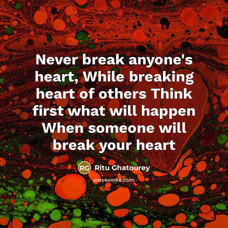 “Never break anyone's heart, While breaking heart of others Think first what will happen When someone will break your heart” quote by Ritu Ghatourey