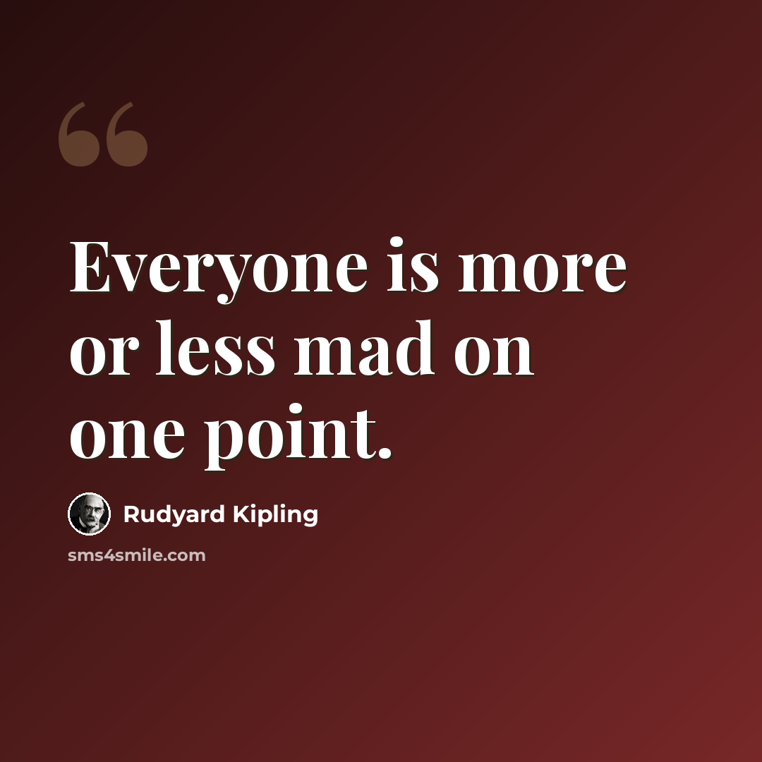 “Everyone is more or less mad on one point.” quote by Rudyard Kipling