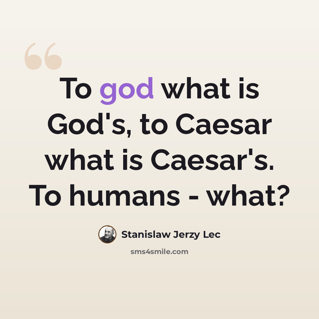 “To god what is God's, to Caesar what is Caesar's. To humans - what?” quote by Stanislaw Jerzy Lec