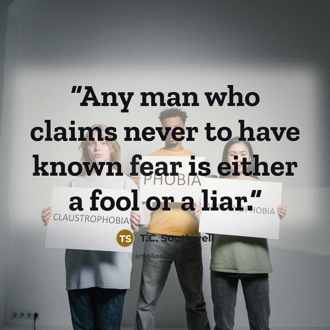 “Any man who claims never to have known fear is either a fool or a liar.” quote by T.C. Southwell