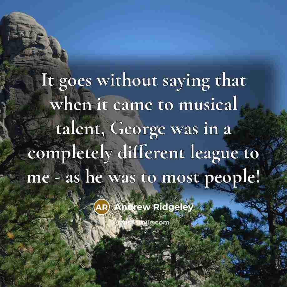“It goes without saying that when it came to musical talent, George was in a completely different league to me - as he was to most people!” quote by Andrew Ridgeley