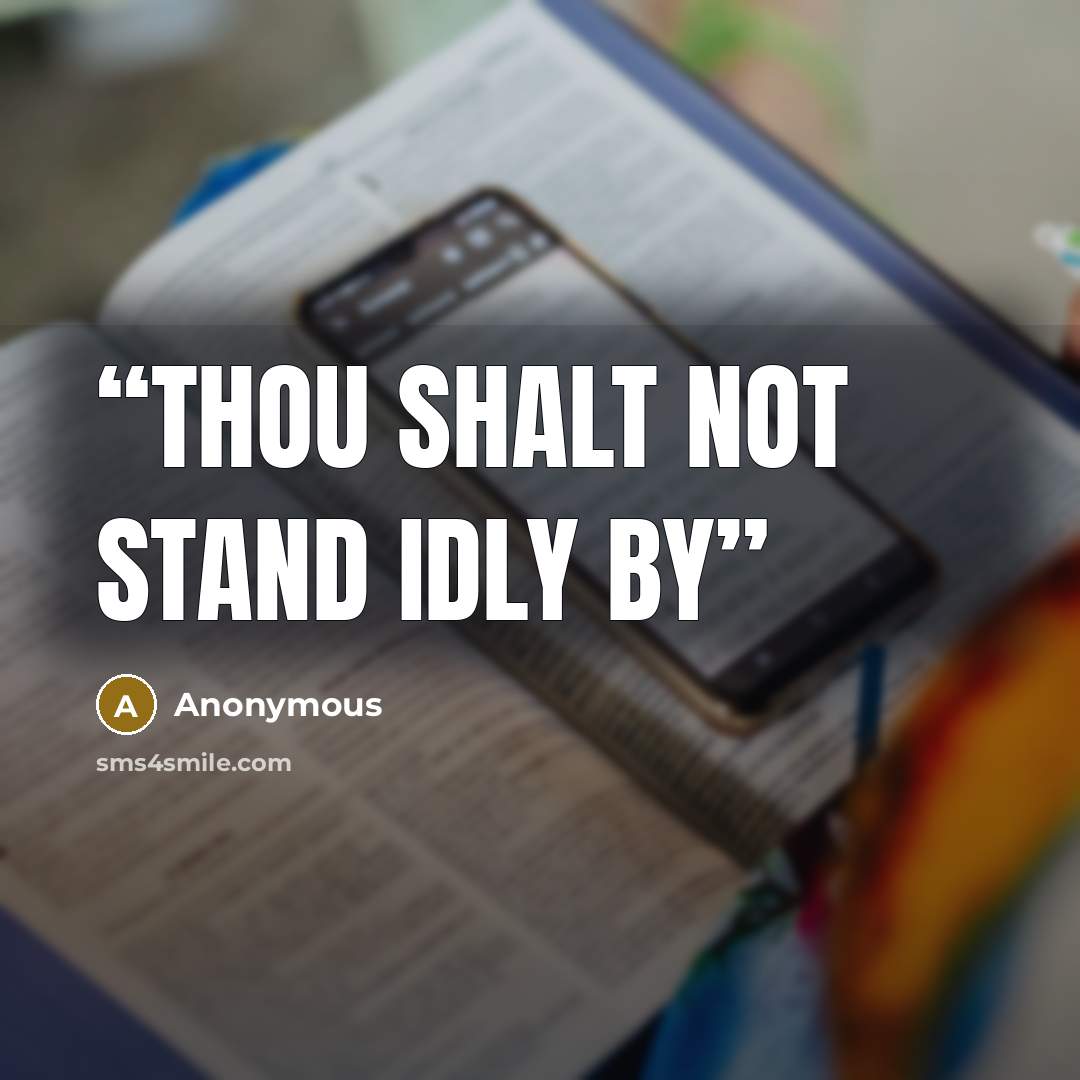 “Thou shalt not stand idly by” quote by Anonymous