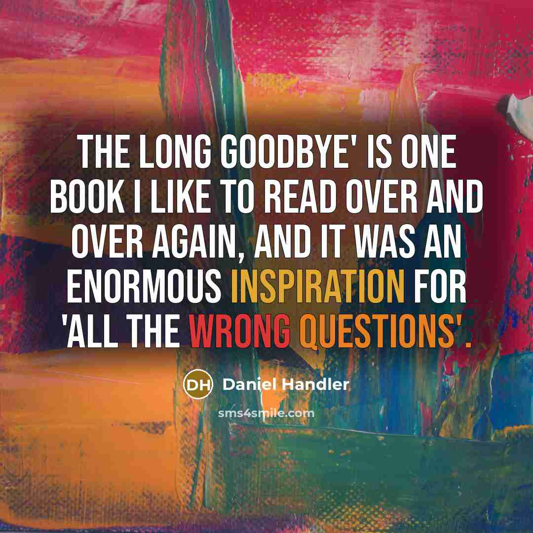 “The Long Goodbye' is one book I like to read over and over again, and it was an enormous inspiration for 'All The Wrong Questions'.” quote by Daniel Handler