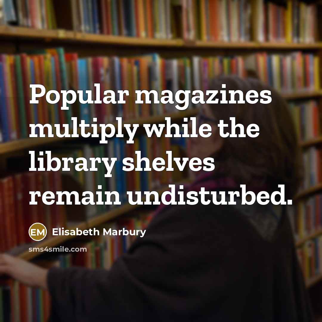 “Popular magazines multiply while the library shelves remain undisturbed.” quote by Elisabeth Marbury
