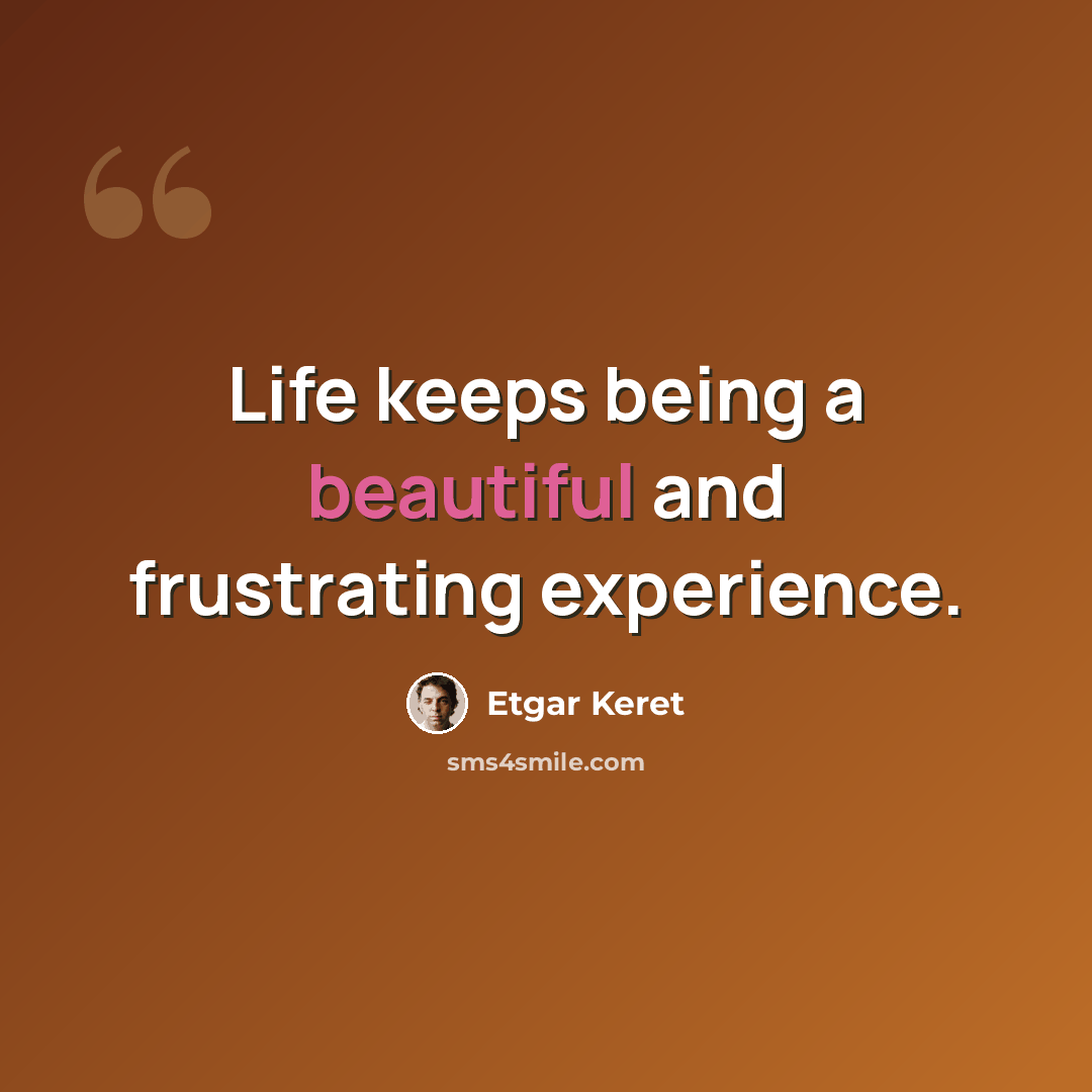 “Life keeps being a beautiful and frustrating experience.” quote by Etgar Keret