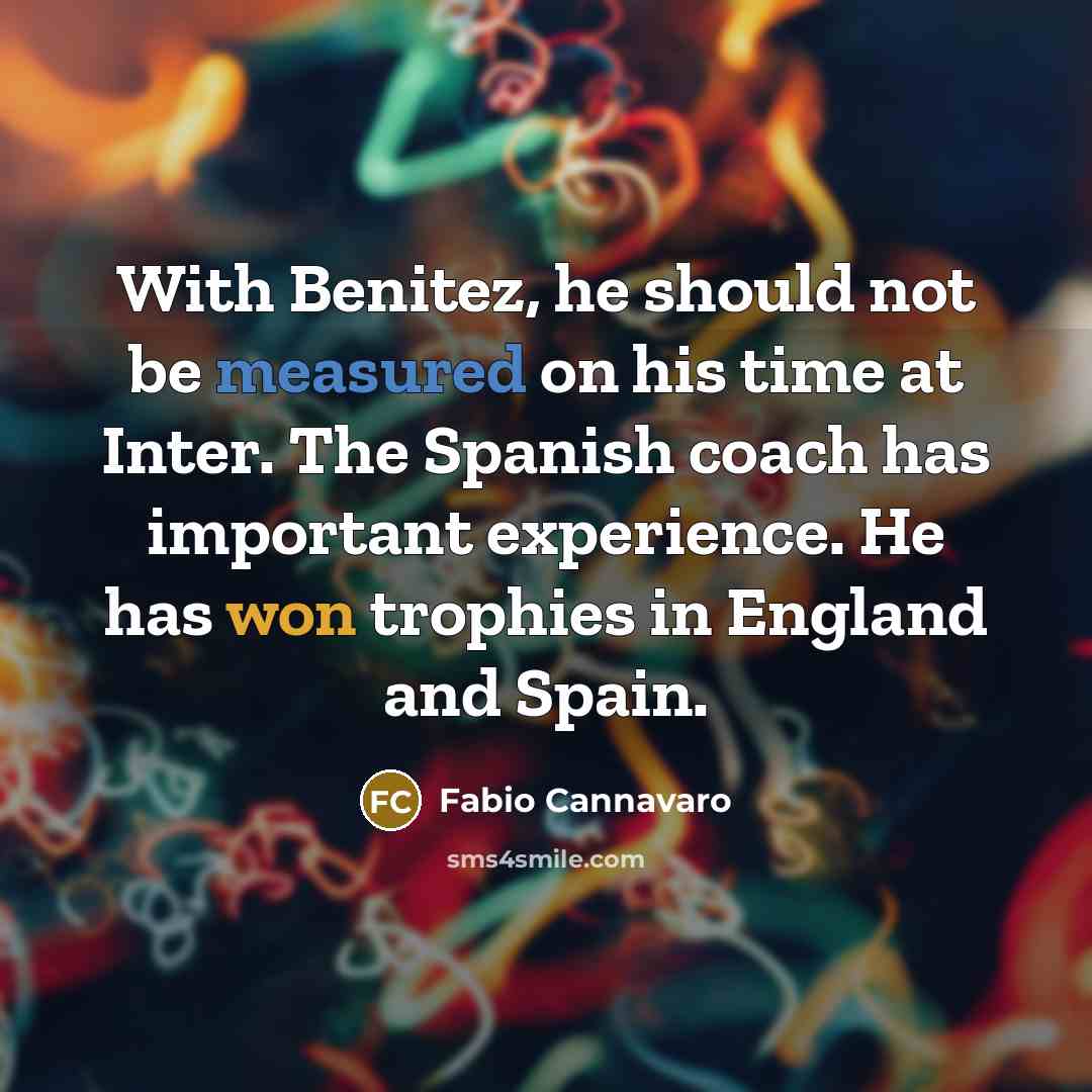 “With Benitez, he should not be measured on his time at Inter. The Spanish coach has important experience. He has won trophies in England and Spain.” quote by Fabio Cannavaro
