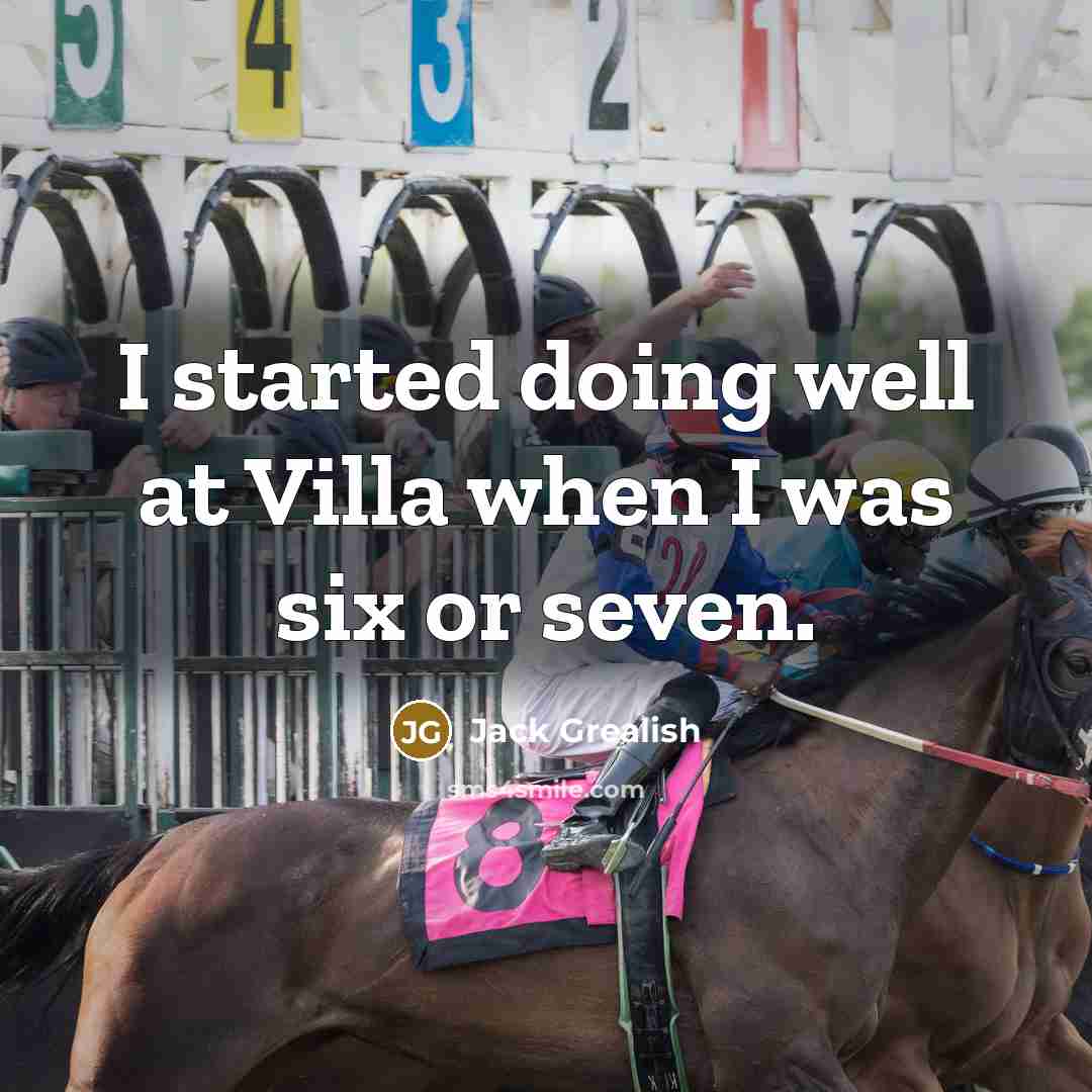 “I started doing well at Villa when I was six or seven.” quote by Jack Grealish