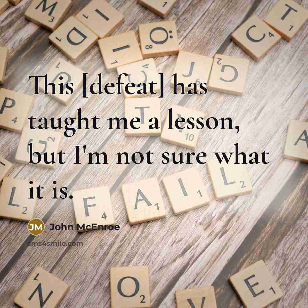 “This [defeat] has taught me a lesson, but I'm not sure what it is.” quote by John McEnroe