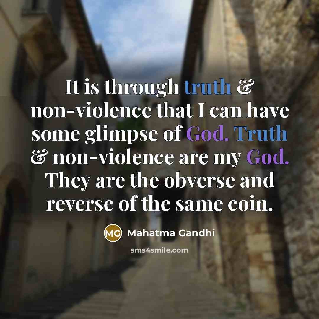 “It is through truth & non-violence that I can have some glimpse of God. Truth & non-violence are my God. They are the obverse and reverse of the same coin.” quote by Mahatma Gandhi