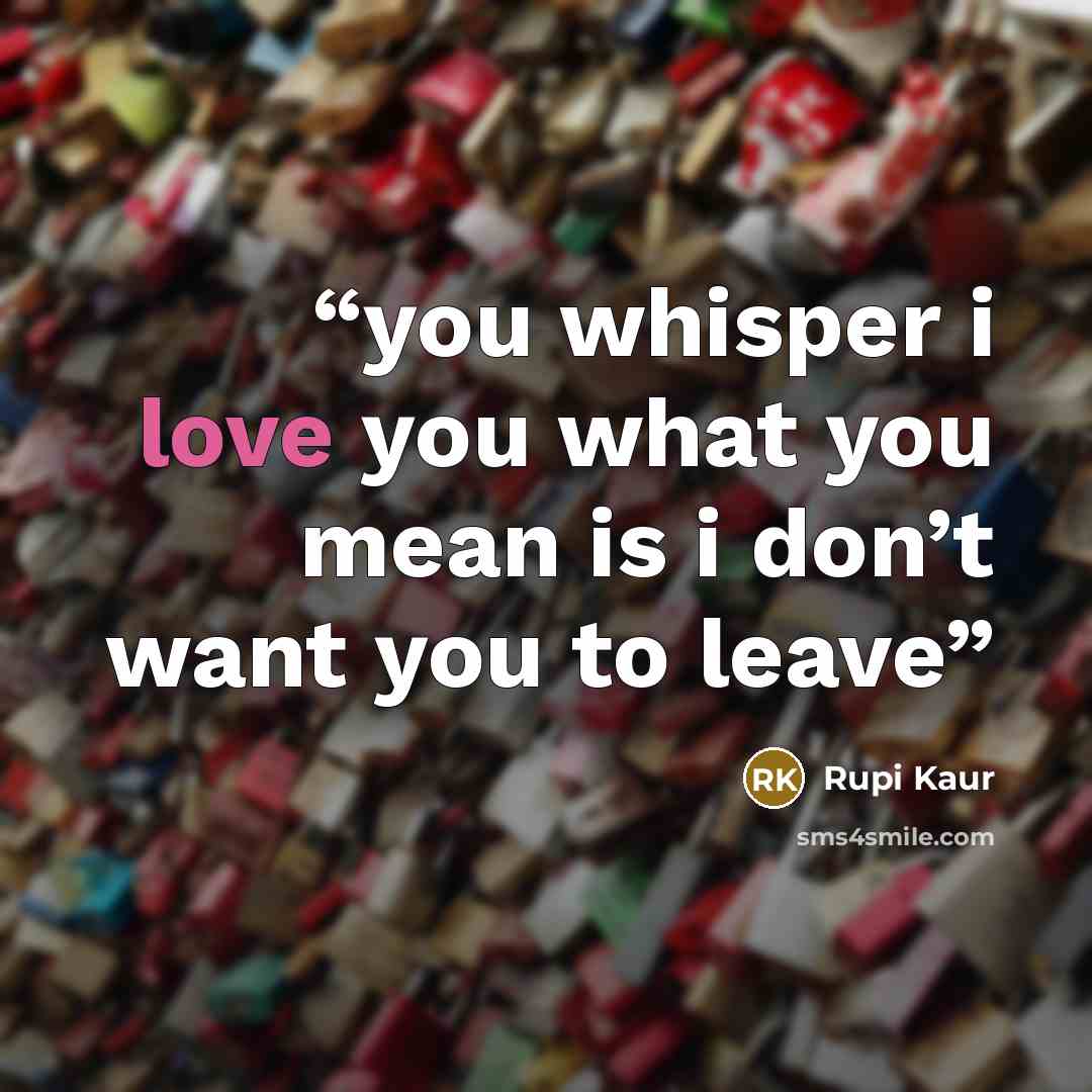 “you whisper i love you what you mean is i don’t want you to leave” quote by Rupi Kaur