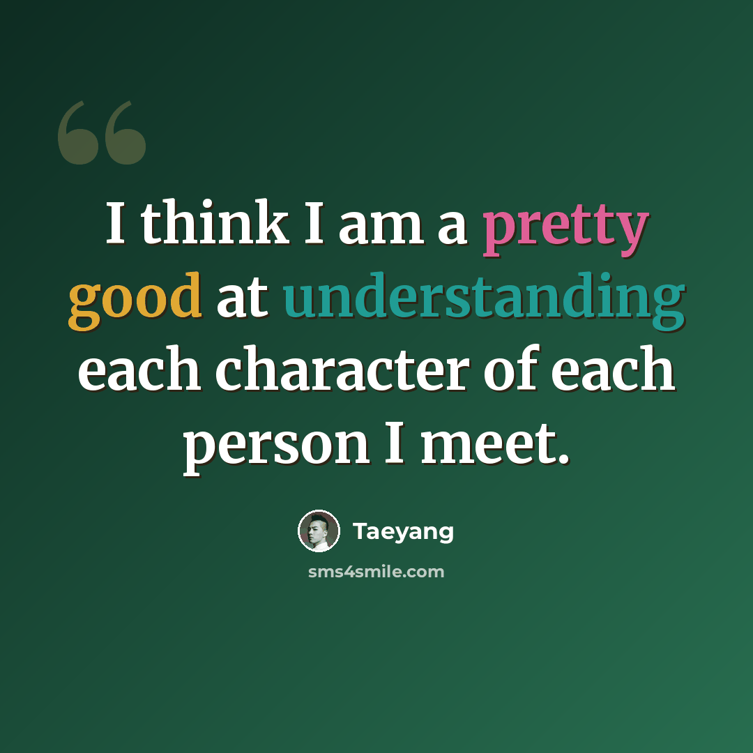 “I think I am a pretty good at understanding each character of each person I meet.” quote by Taeyang