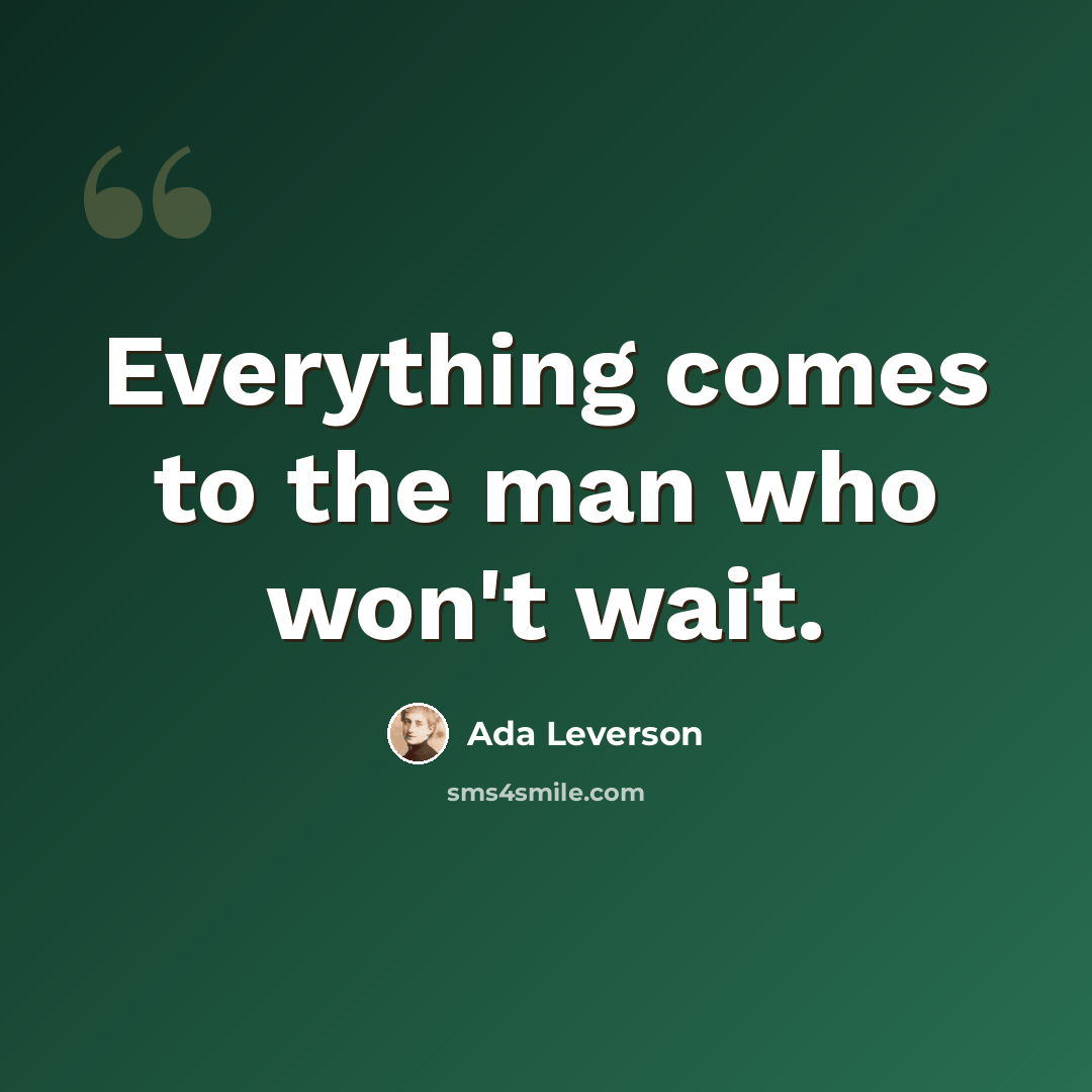 “Everything comes to the man who won't wait.” quote by Ada Leverson