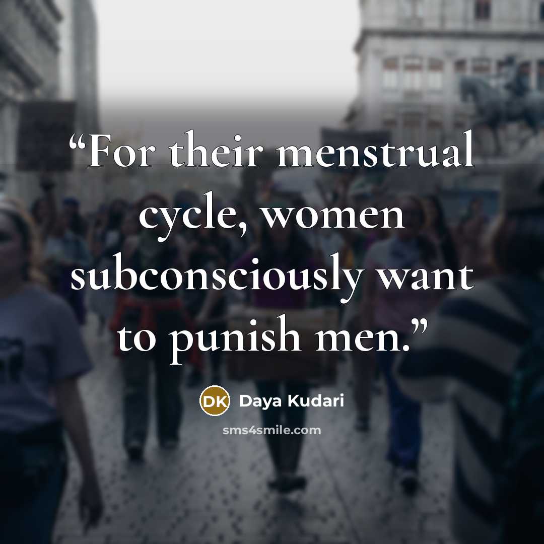 “For their menstrual cycle, women subconsciously want to punish men.” quote by Daya Kudari